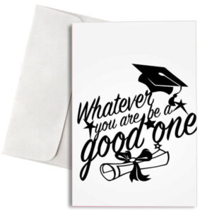 Κάρτα Αποφοίτησης “Whatever You Are Be a Good One”